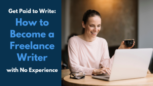 Get Paid To Write: How To Become A Freelance Writer With No Experience